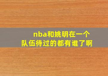 nba和姚明在一个队伍待过的都有谁了啊