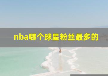 nba哪个球星粉丝最多的