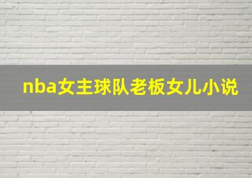 nba女主球队老板女儿小说