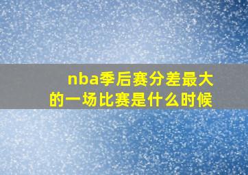 nba季后赛分差最大的一场比赛是什么时候