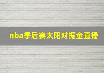 nba季后赛太阳对掘金直播