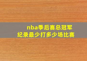 nba季后赛总冠军纪录最少打多少场比赛