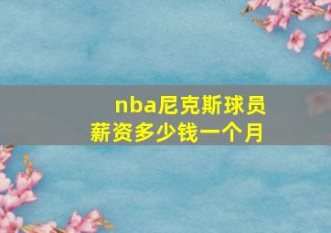 nba尼克斯球员薪资多少钱一个月