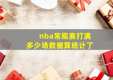 nba常规赛打满多少场数据算统计了