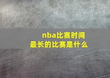 nba比赛时间最长的比赛是什么