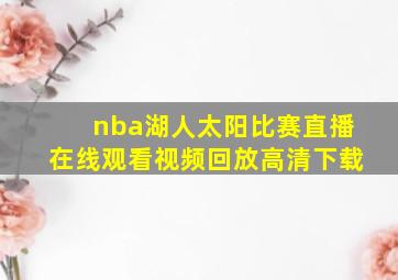 nba湖人太阳比赛直播在线观看视频回放高清下载