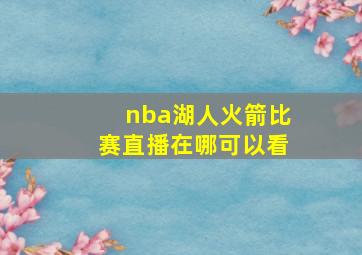 nba湖人火箭比赛直播在哪可以看