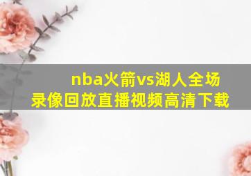 nba火箭vs湖人全场录像回放直播视频高清下载