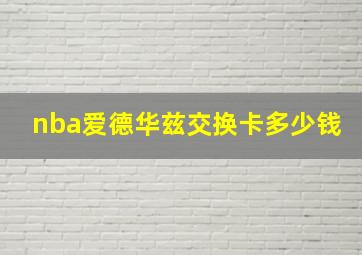 nba爱德华兹交换卡多少钱