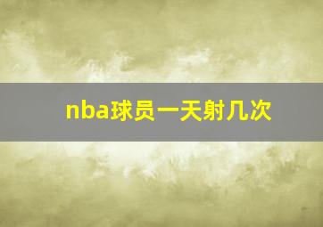 nba球员一天射几次