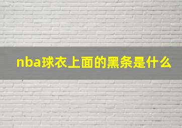 nba球衣上面的黑条是什么