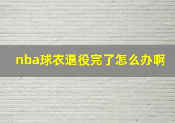 nba球衣退役完了怎么办啊