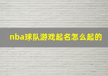 nba球队游戏起名怎么起的