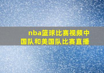 nba篮球比赛视频中国队和美国队比赛直播