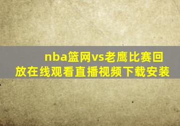 nba篮网vs老鹰比赛回放在线观看直播视频下载安装