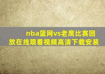 nba篮网vs老鹰比赛回放在线观看视频高清下载安装