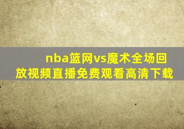 nba篮网vs魔术全场回放视频直播免费观看高清下载