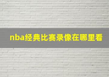 nba经典比赛录像在哪里看