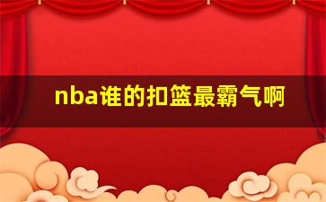 nba谁的扣篮最霸气啊