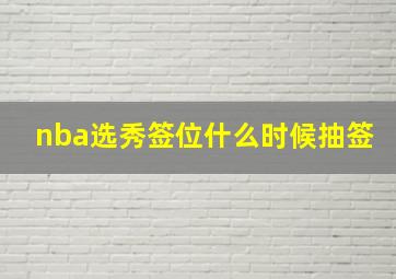 nba选秀签位什么时候抽签