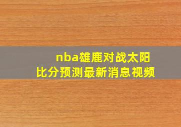 nba雄鹿对战太阳比分预测最新消息视频