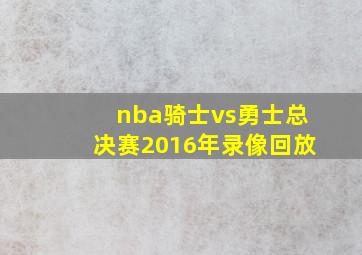 nba骑士vs勇士总决赛2016年录像回放