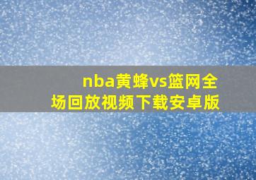 nba黄蜂vs篮网全场回放视频下载安卓版