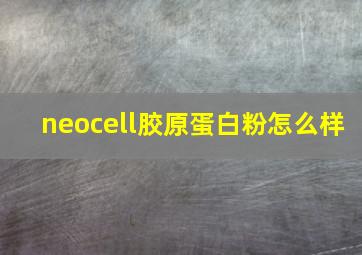 neocell胶原蛋白粉怎么样