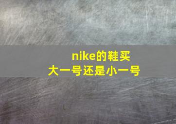 nike的鞋买大一号还是小一号