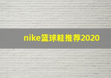 nike篮球鞋推荐2020