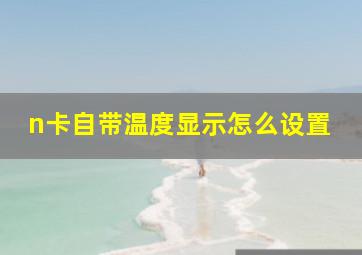 n卡自带温度显示怎么设置