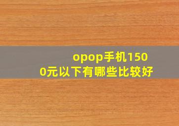 opop手机1500元以下有哪些比较好