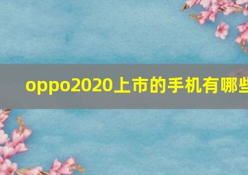 oppo2020上市的手机有哪些