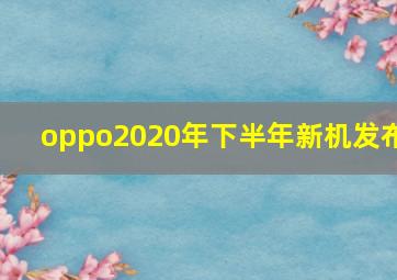 oppo2020年下半年新机发布