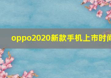 oppo2020新款手机上市时间