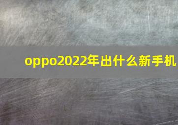 oppo2022年出什么新手机