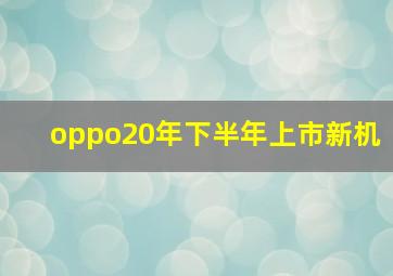 oppo20年下半年上市新机