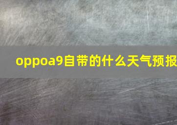 oppoa9自带的什么天气预报