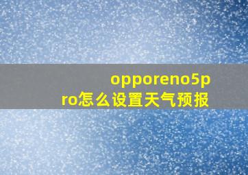 opporeno5pro怎么设置天气预报