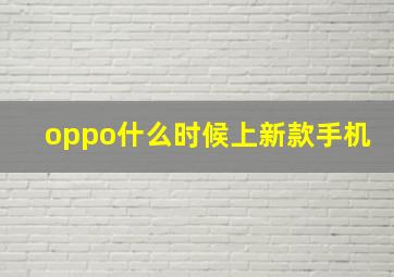 oppo什么时候上新款手机