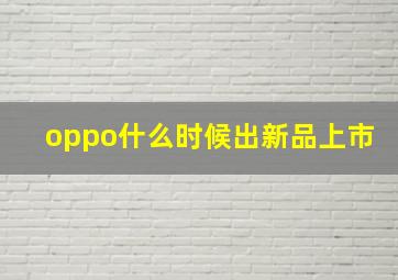 oppo什么时候出新品上市