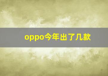 oppo今年出了几款