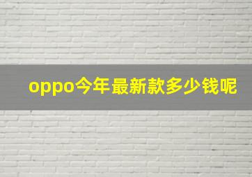 oppo今年最新款多少钱呢