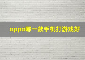 oppo哪一款手机打游戏好