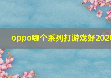 oppo哪个系列打游戏好2020