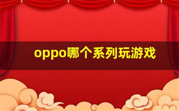 oppo哪个系列玩游戏