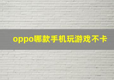 oppo哪款手机玩游戏不卡