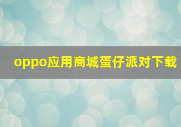 oppo应用商城蛋仔派对下载