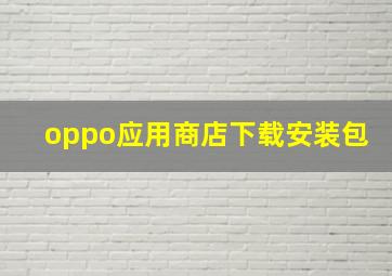 oppo应用商店下载安装包