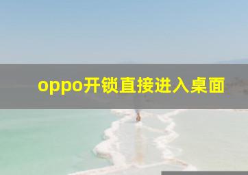 oppo开锁直接进入桌面